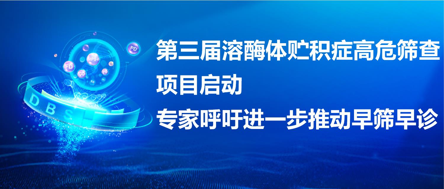 【头图】第三届溶酶体贮积症高危筛查项目启动专家呼吁进一步推动早筛早诊.jpg